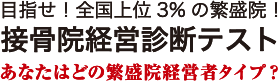 目指せ！全国上位3%の繁盛院！接骨院経営診断テスト あなたはどの繁盛院経営者タイプ？